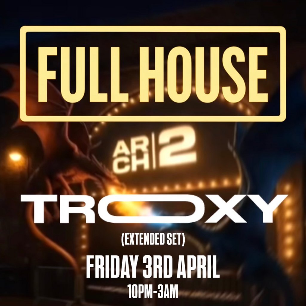 FULL HOUSE presents: TROXY at ARCH2