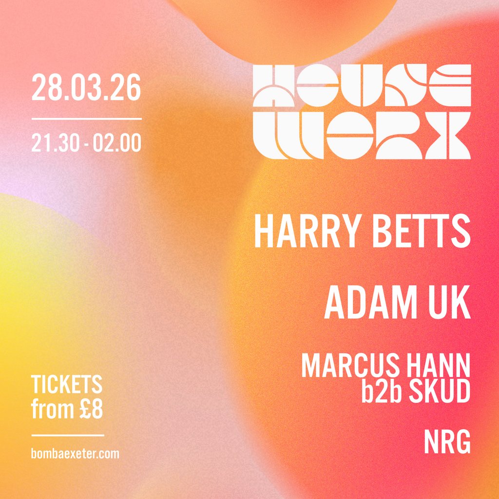 Houseworx | Harry Betts, Adam UK + more | 28.03.26 | Exeter
