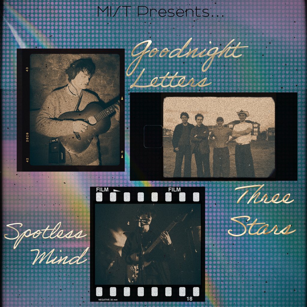 MIST Presents: Goodnight Letters, Three Stars, & Spotless Mind