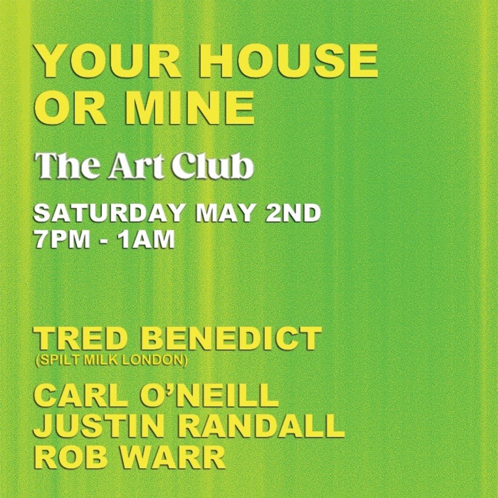 Your House Or Mine // The Art Club // Saturday May 2nd