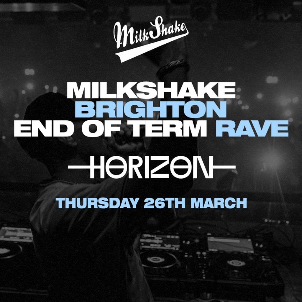 Milkshake Brighton - End of Term Rave at Horizon 26th March