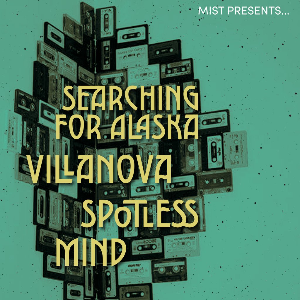 MIST Presents: Searching For Alaska, Villanova, & Spotless Mind