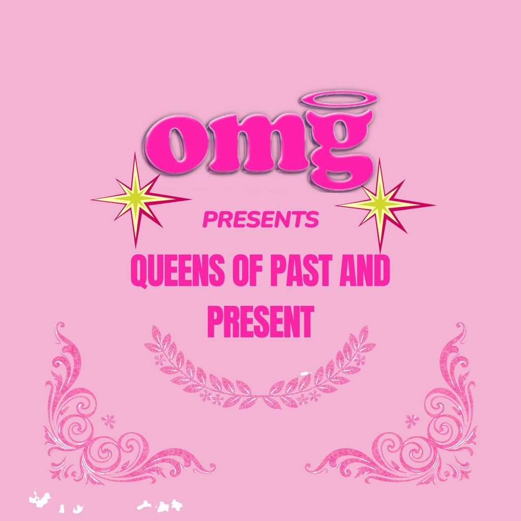 Queens of past and present presented by omg