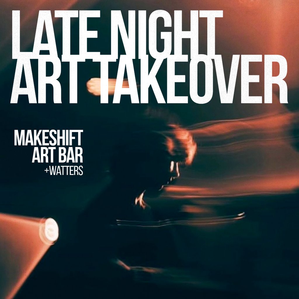Late Night Art Takeover w/ Makeshift Art Bar & Watters
