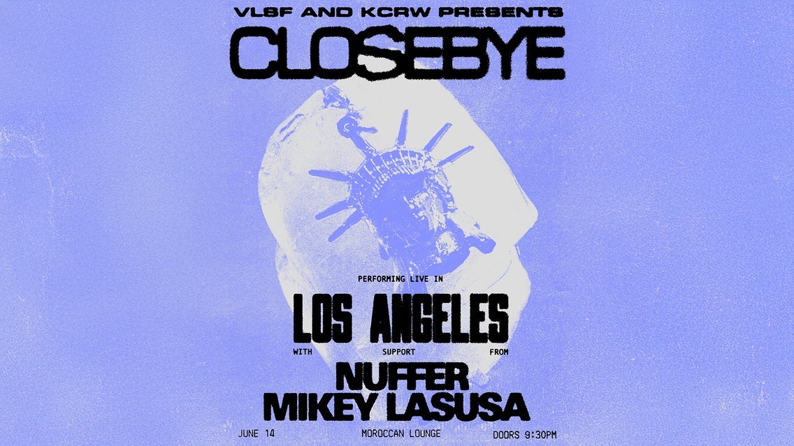 VLSF + KCRW Presents: Closebye w/ NUFFER & Mikey LaSusa